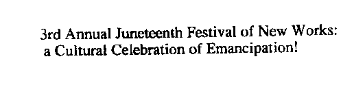 3RD ANNUAL JUNETEENTH FESTIVAL OF NEW WORKS: A CULTURAL CELEBRATION OF EMANCIPATION!