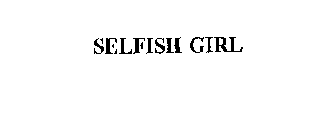 SELFISH GIRL