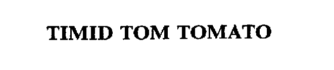 TIMID TOM TOMATO