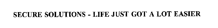 SECURE SOLUTIONS - LIFE JUST GOT A LOT EASIER