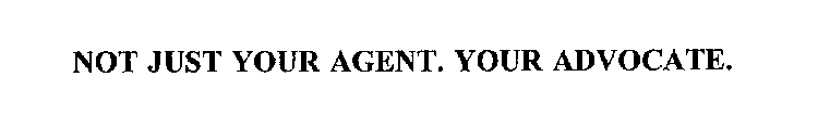 NOT JUST YOUR AGENT. YOUR ADVOCATE.