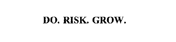 DO. RISK.  GROW.