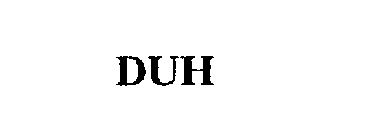 DUH