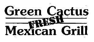 GREEN CACTUS FRESH MEXICAN GRILL