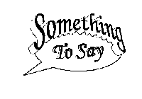 SOMETHING TO SAY