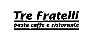 TRE FRATELLI PASTA CAFFE E RISTORANTE