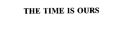 THE TIME IS OURS