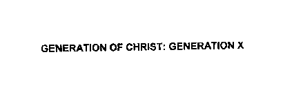 GENERATION OF CHRIST: GENERATION X