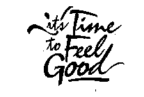 IT'S TIME TO FEEL GOOD