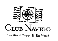 CLUB NAVIGO YOUR DIRECT COURSE TO THE WORLD