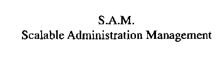 S.A.M.  SCALABLE ADMINISTRATION MANAGEMENT