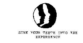 SINK YOUR TEETH INTO THE EXPERIENCE