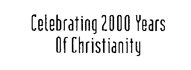 CELEBRATING 2000 YEARS OF CHRISTIANITY