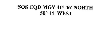 SOS CQD MGY 41° 46' NORTH 50° 14' WEST