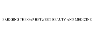 BRIDGING THE GAP BETWEEN BEAUTY AND MEDICINE