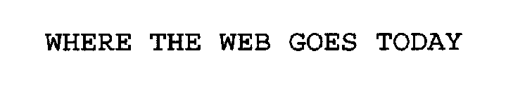 WHERE THE WEB GOES TODAY