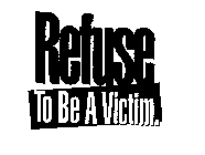 REFUSE TO BE A VICTIM