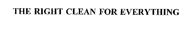 THE RIGHT CLEAN FOR EVERYTHING