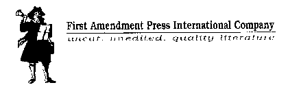FIRST AMENDMENT PRESS INTERNATIONAL COMPANY UNCUT. UNEDITED. QUALITY LITERATURE