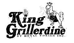 KING GRILLERDINE BY METAL FUSION INC.