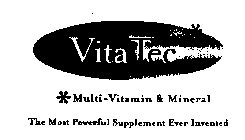 VITA TEC * MULTI-VITAMIN & MINERAL THE MOST POWERFUL SUPPLEMENT EVER INVENTED
