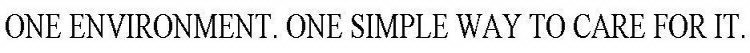 ONE ENVIRONMENT. ONE SIMPLE WAY TO CARE FOR IT.