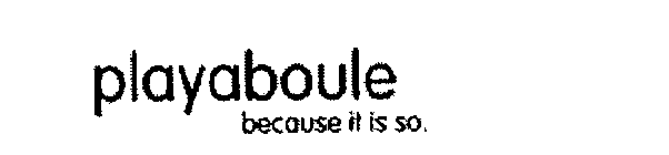 PLAYABOULE BECAUSE IT IS SO.
