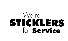 WE'RE STICKLERS FOR SERVICE.
