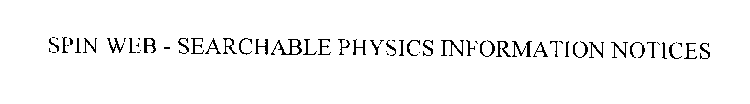 SPIN WEB-SEARCHABLE PHYSICS INFORMATION NOTICES