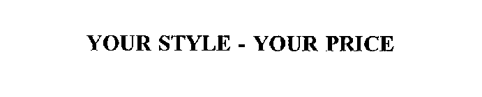 YOUR STYLE - YOUR PRICE