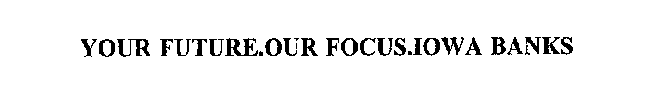 YOUR FUTURE.OUR FOCUS.IOWA BANKS