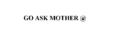 GO ASK MOTHER @