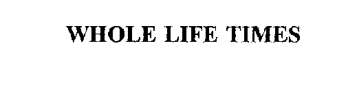 WHOLE LIFE TIMES