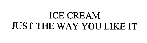 ICE CREAM JUST THE WAY YOU LIKE IT