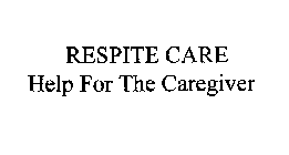 RESPITE CARE HELP FOR THE CAREGIVER