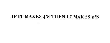 IF IT MAKES $'S THEN IT' MAKES 'S