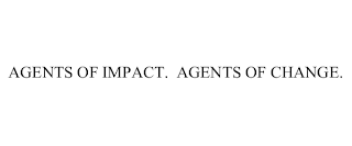 AGENTS OF IMPACT.  AGENTS OF CHANGE.