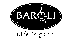 BAROLI CAFFE LIFE IS GOOD.