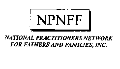 NPNFF NATIONAL PRACTITIONERS NETWORK FOR FATHERS AND FAMILIES, INC.