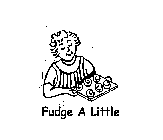 FUDGE A LITTLE