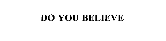 DO YOU BELIEVE