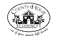 COUNTRY HOUSE RESIDENCES...AS IF YOU NEVER LEFT HOME