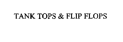TANK TOPS & FLIP FLOPS