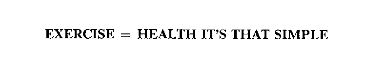 EXERCISE = HEALTH IT'S THAT SIMPLE
