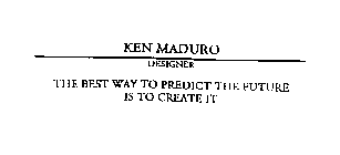 KEN MADURO DESIGNER THE BEST WAY TO PREDICT THE FUTRUE IS TO CREATE IT