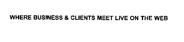 WHERE BUSINESS & CLIENTS MEET LIVE ON THE WEB