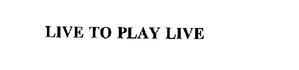 LIVE TO PLAY LIVE