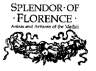 SPLENDOR OF FLORENCE ARTISTS AND ARTISANS OF THE MEDICI