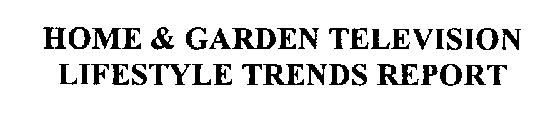 HOME & GARDEN TELEVISION LIFESTYLE TRENDS REPORT