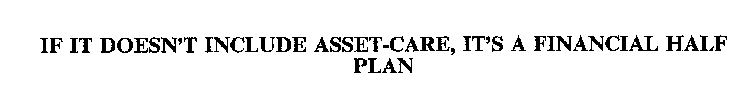 IF IT DOESN'T INCLUDE ASSET-CARE, IT'S A FINANCIAL HALF PLAN